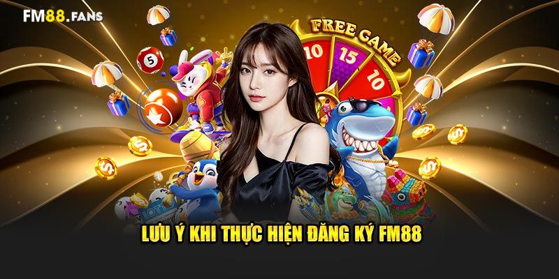 Đăng Ký FM88 - Bước Đầu Để Tham Gia Trải Nghiệm Giải Trí 3 Cần lưu ý những gì khi đăng ký FM88?