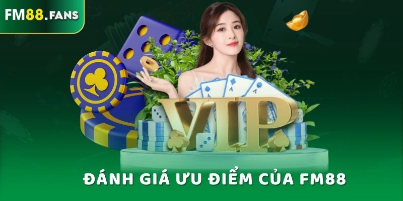 Nhà Cái FM88 - Cổng Game Giả Trí Được Yêu Thích Nhất 2025 6 Đánh giá ưu điểm của FM88
