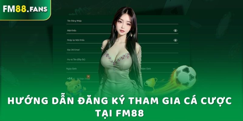 Nhà Cái FM88 - Cổng Game Giả Trí Được Yêu Thích Nhất 2025 7 Hướng dẫn đăng ký tham gia cá cược tại Fm88