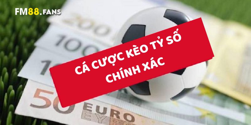 Kèo châu Âu - Phân tích & lựa chọn chính xác với FM88 3 Kèo tỷ số chính xác hay còn gọi là Correct Score