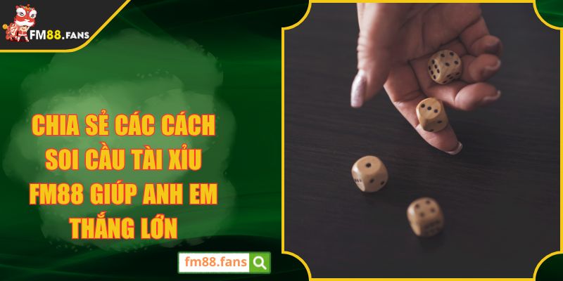 Chia sẻ các cách soi cầu tài xỉu FM88 giúp anh em thắng lớn